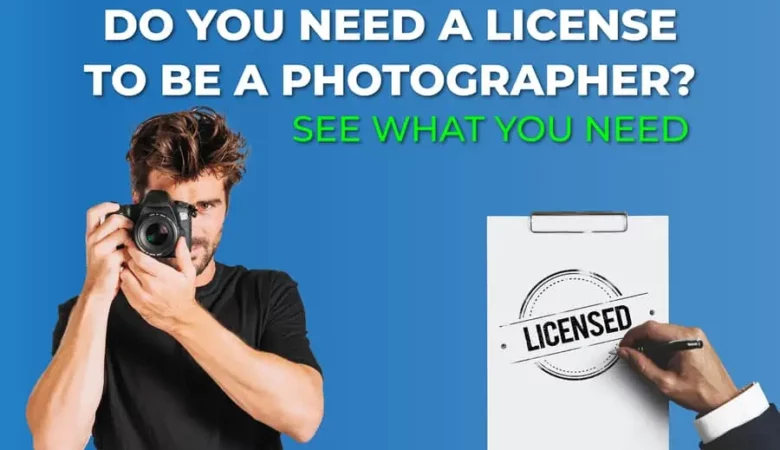 Do You Need A License To Be A Photographer? See What You Need