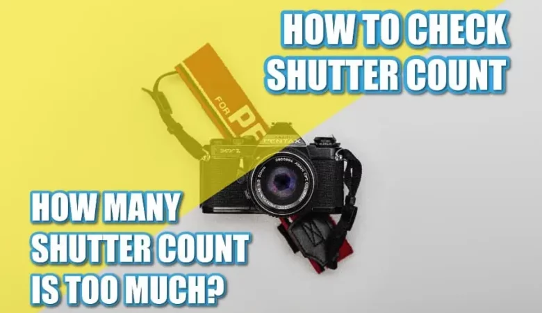 How Many Shutter Count Is Too Much? How To Check Shutter Count