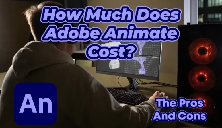 How Much Does Adobe Animate Cost? The Pros And Cons 