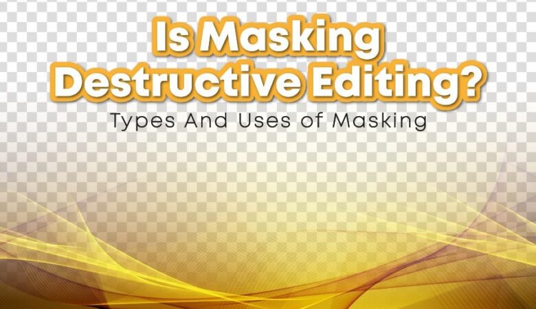 Is Masking Destructive Editing? Types And Uses Of Masking