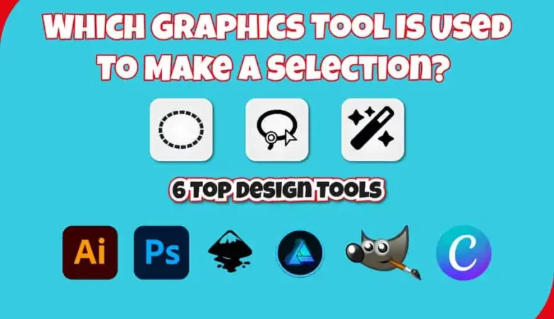 Which Graphics Tool Is Used To Make A Selection? 6 Top Design Tools