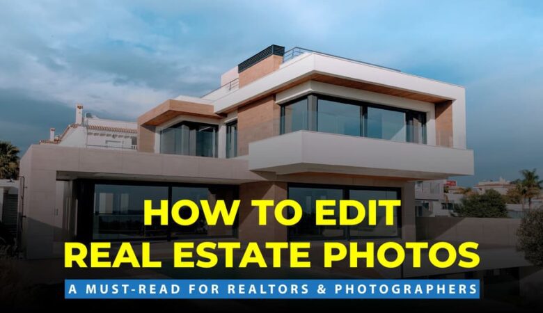How To Edit Real Estate Photos: A Must-Read For Realtors & Photographers