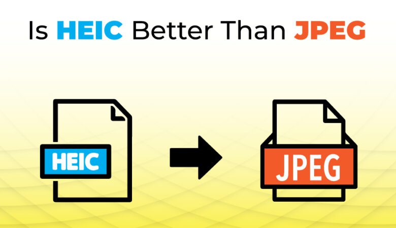 Is HEIC Better Than JPEG: Here Is What You Must Understand