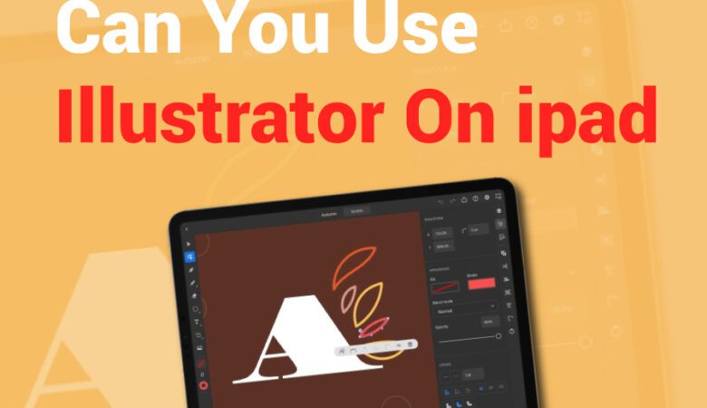 Can I Use Illustrator On The iPad? A Guide For Designers